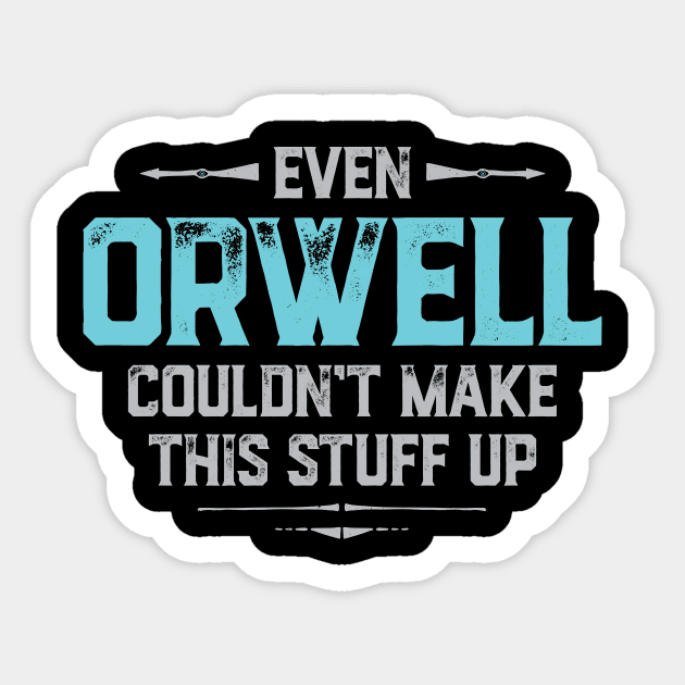 Even Orwell couldn't make this stuff up Sticker by directdesign